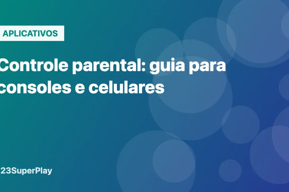 Controle parental: guia para consoles e celulares