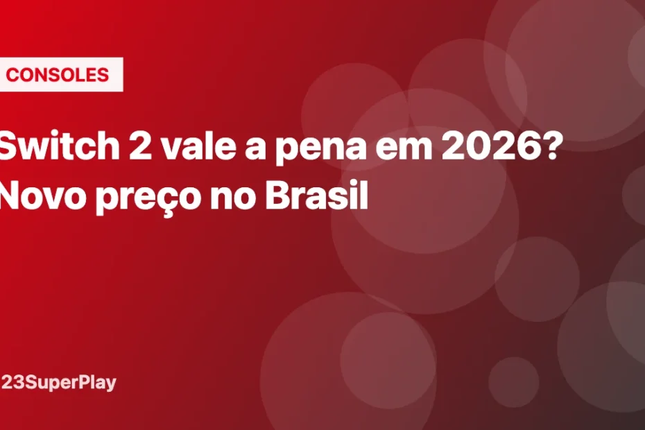 Switch 2 vale a pena em 2026? Novo preço no Brasil